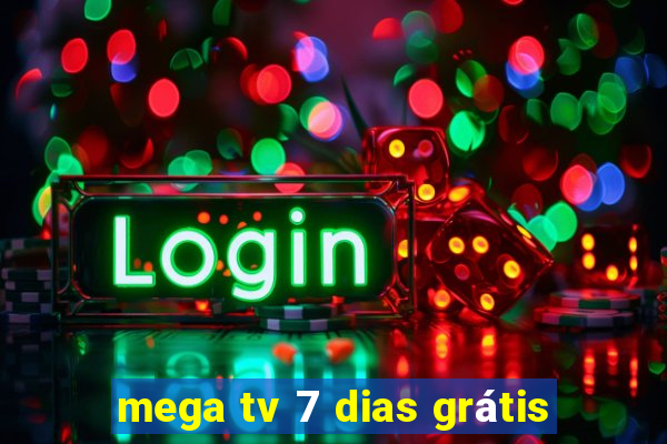 mega tv 7 dias grátis